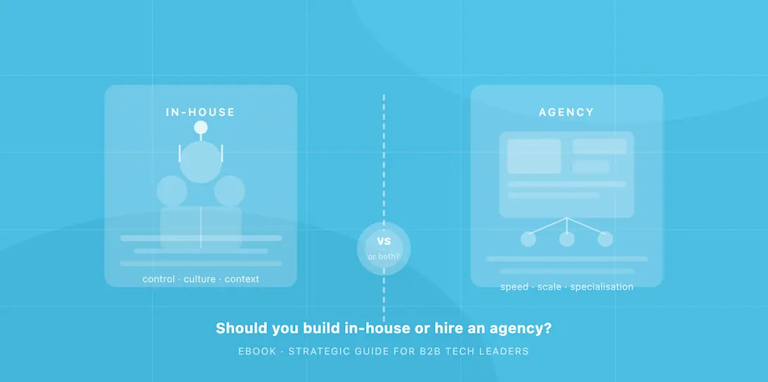 In-house vs agency for B2B tech marketing - control, culture and context versus speed, scale and specialisation